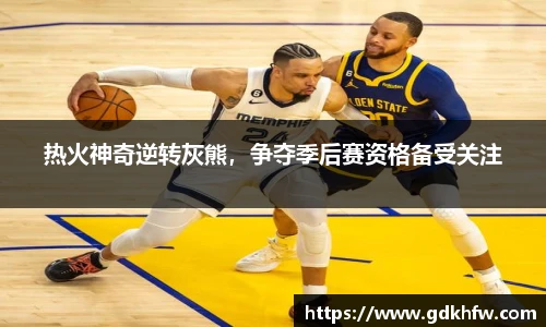 热火神奇逆转灰熊，争夺季后赛资格备受关注