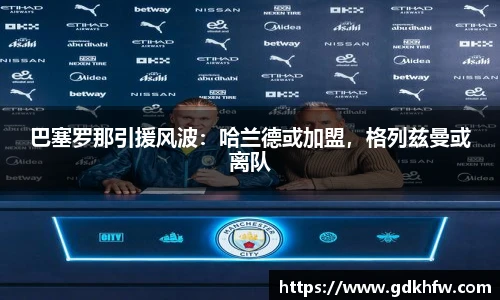 巴塞罗那引援风波：哈兰德或加盟，格列兹曼或离队