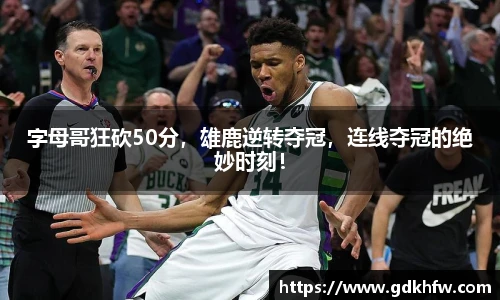 字母哥狂砍50分，雄鹿逆转夺冠，连线夺冠的绝妙时刻！