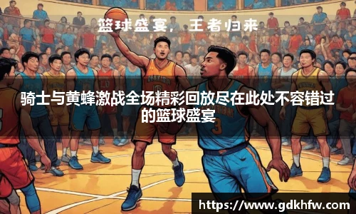 骑士与黄蜂激战全场精彩回放尽在此处不容错过的篮球盛宴