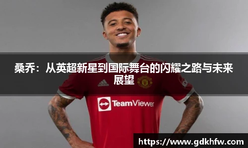 桑乔：从英超新星到国际舞台的闪耀之路与未来展望