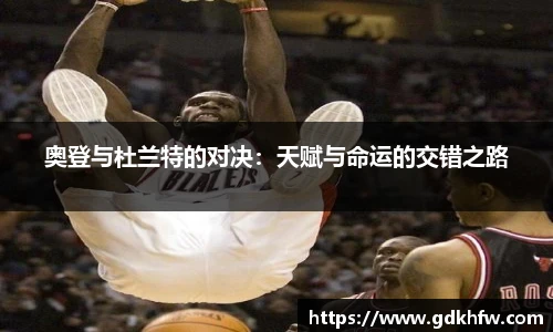 奥登与杜兰特的对决：天赋与命运的交错之路